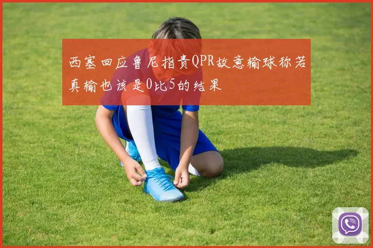 西塞回应鲁尼指责QPR故意输球称若真输也该是0比5的结果