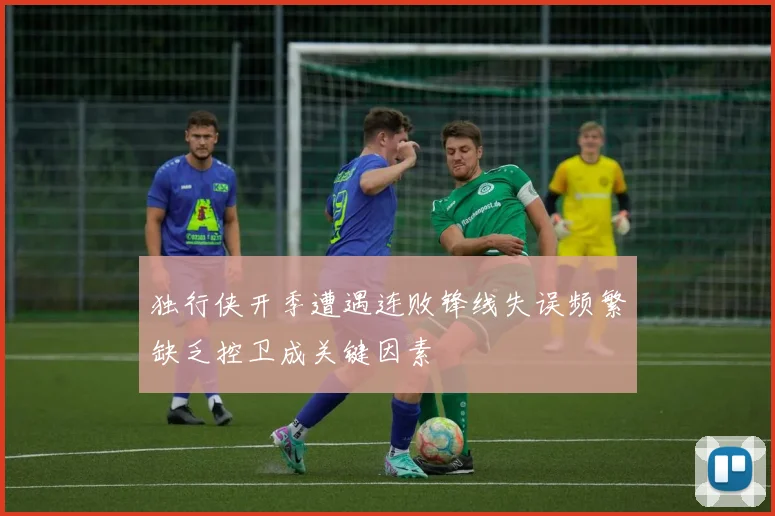 独行侠开季遭遇连败锋线失误频繁缺乏控卫成关键因素